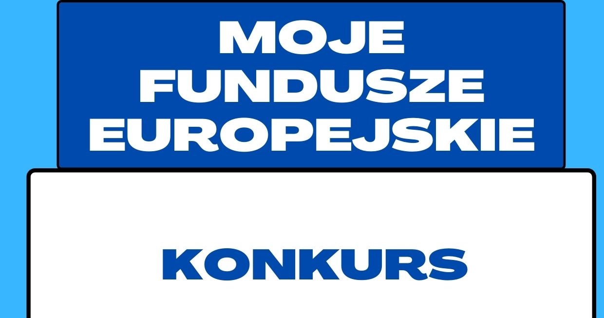 Konkurs pt. ,,Moje Fundusze Europejskie"