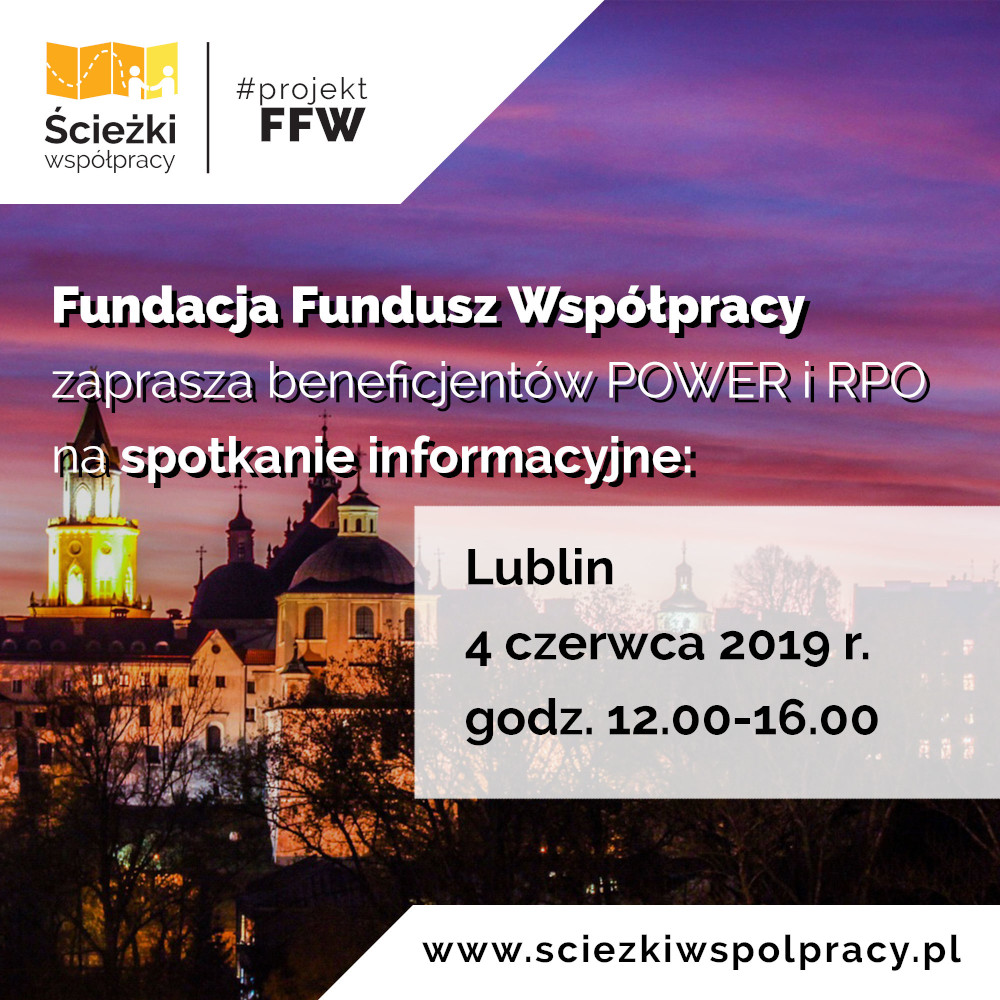 Fundacja Fundusz Współpracy zaprasza beneficjentów POWER i RPO na spotkanie informacyjne. Lublin, 4 czerwca 2019 roku, godzina 12:00 - 16:00. Strona internetowa: www.sciezkiwspolpracy.pl